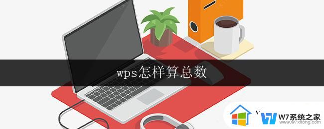 wps怎样算总数 wps 怎样得出总数