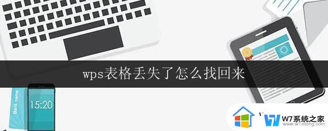 wps表格丢失了怎么找回来 丢失的wps表格怎么找回来