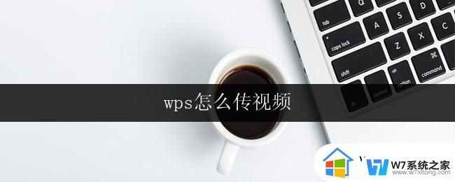 wps怎么传视频 wps手机版怎么传视频