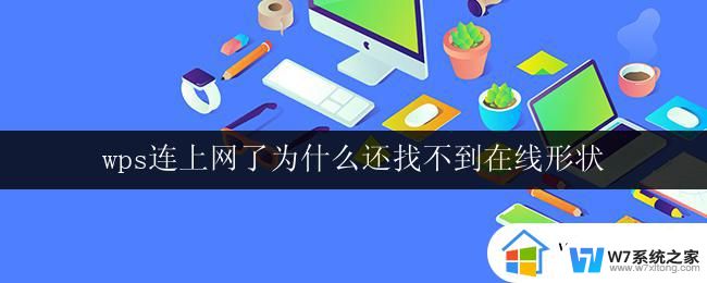 wps连上网了为什么还找不到在线形状 wps连上网了为什么无法使用在线形状功能