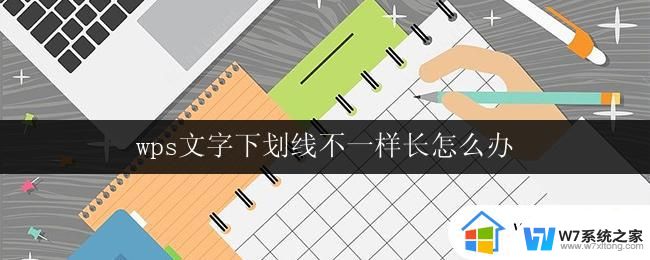 wps文字下划线不一样长怎么办 wps文字下划线不均匀怎么处理