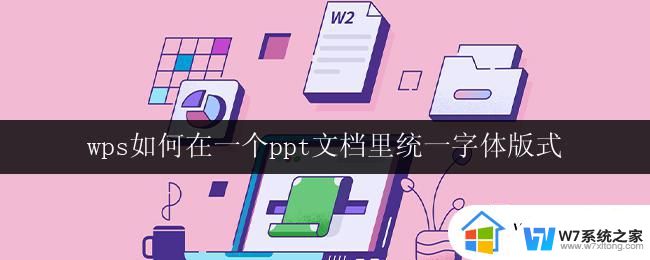 wps如何在一个ppt文档里统一字体版式 wps如何在一个ppt文档里统一字体样式