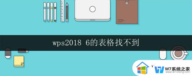 wps2018 6的表格找不到 wps 2018 6的表格找不到怎么办