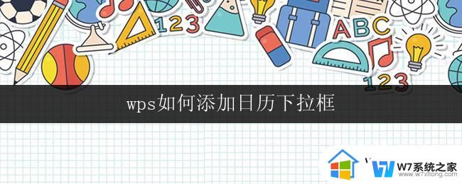 wps如何添加日历下拉框 wps如何在表格中添加日历下拉框