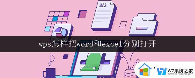 wps怎样把word和excel分别打开 怎样在wps中分别打开word和excel文件