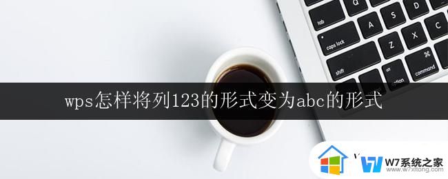 wps怎样将列123的形式变为abc的形式 wps表格如何将列123变为abc的形式