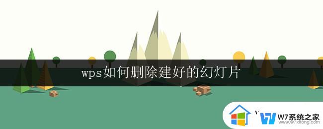 wps如何删除建好的幻灯片 wps幻灯片如何删除已创建的幻灯片