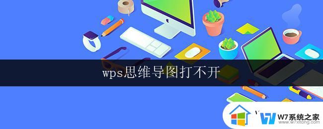 wps思维导图打不开 wps思维导图打不开怎么办